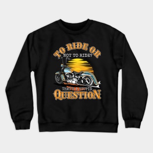 To ride or not to ride.That's a stupid question,biker saying,born to ride,biker life Crewneck Sweatshirt